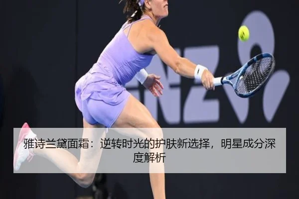 雅诗兰黛面霜:逆转时光的护肤新选择,明星成分深度解析